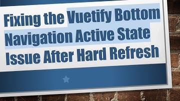 Fixing the Vuetify Bottom Navigation Active State Issue After Hard Refresh