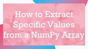 How to Extract Specific Values from a NumPy Array