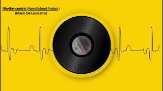 Rhythmcentric - New School Fusion  (Mario De Lucia Remix)