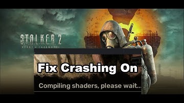 Fix S.T.A.L.K.E.R. 2 Heart of Chornobyl Crashing During Compiling Shaders/Compiling Shaders Crash PC