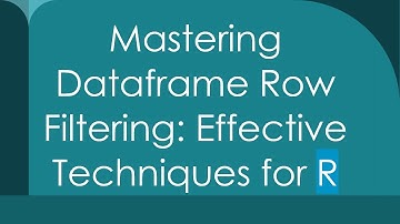 Mastering Dataframe Row Filtering: Effective Techniques for R