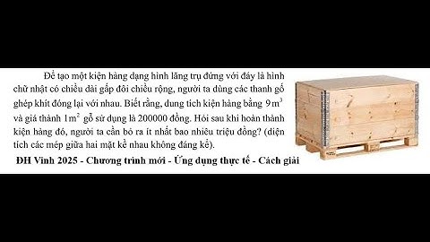 ĐH Vinh 2025: Để tạo một kiện hàng dạng hình lăng trụ đứng với đáy là hình chữ nhật có chiều dài gấp