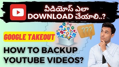 Backup YouTube Videos Through Google TakeOut @Teluguwood