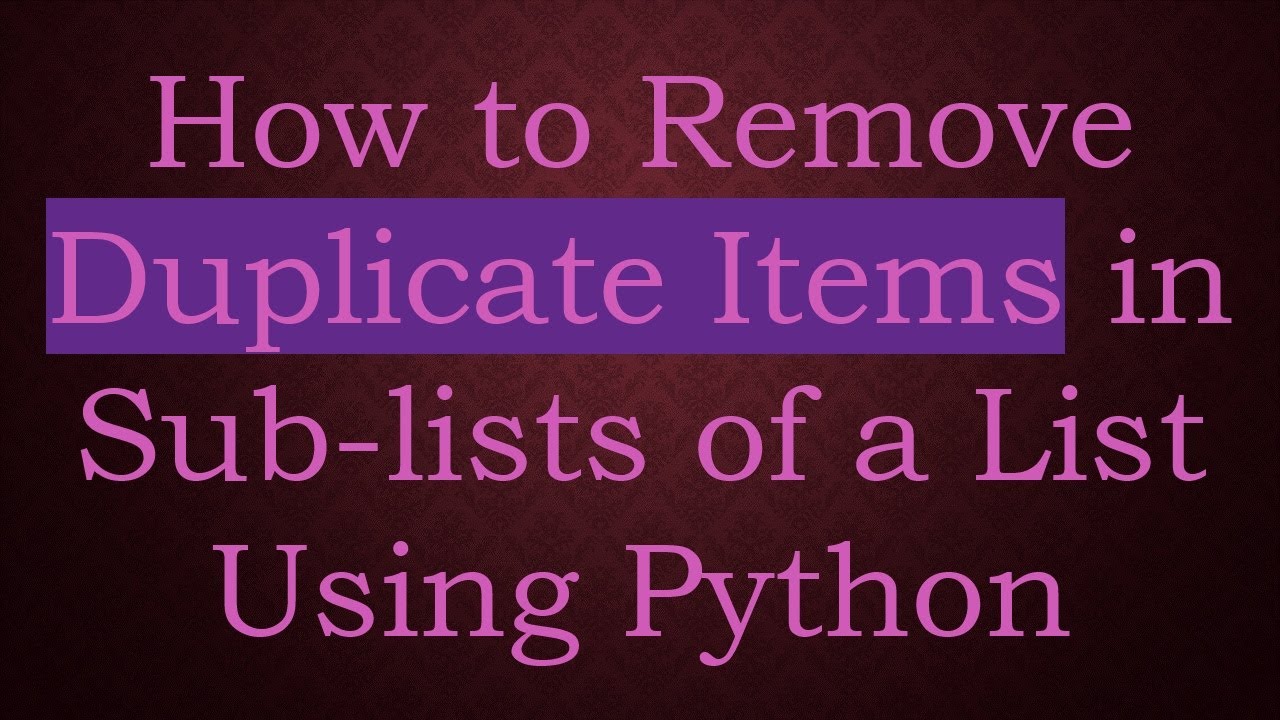 How to Remove Duplicate Items in Sub-lists of a List Using Python - YouTube