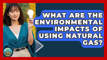 What Are the Environmental Impacts of Using Natural Gas? - Your Utilities Hub