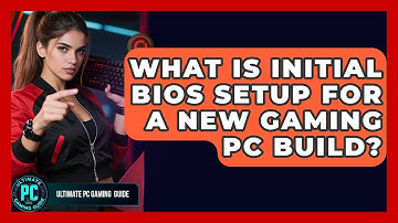 What Is Initial BIOS Setup For A New Gaming PC Build? - Ultimate PC Gaming Guide
