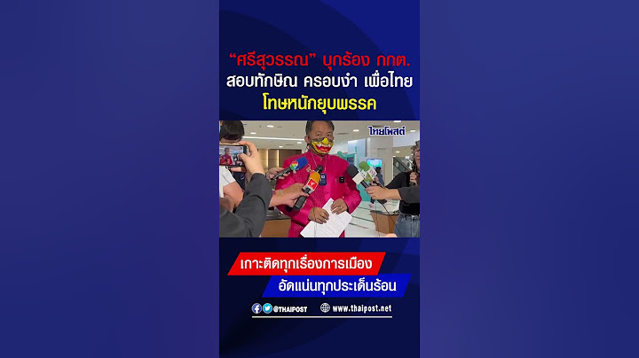 “ศรีสุวรรณ” บุกร้อง กกต. สอบทักษิณ ครอบงำ เพื่อไทยโทษหนักยุบพรรค