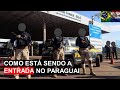 COMO ESTÁ SENDO A ENTRADA NO PARAGUAI? CONHEÇA O CAMINHO COMPLETO!