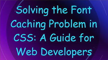 Solving the Font Caching Problem in CSS: A Guide for Web Developers