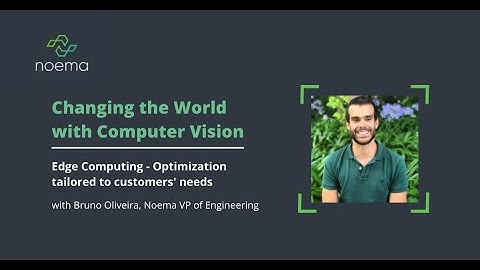 Changing the World with Computer Vision - Edge Computing - Optimization tailored to customers