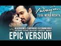 Tera Mera Rishta - Emraan Hashmi Awarapan | Epic Instrumental Orchestral Long Version, Use Earphones