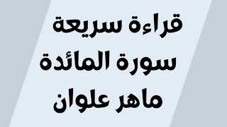 قراءة سريعة سورة المائدة ماهر علوان مكتوبة للجوال بدون اعلانات خلفية سوداء