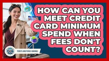 How Can You Meet Credit Card Minimum Spend When Fees Don