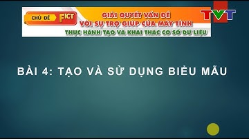 TIN HỌC 11 - CÁNH DIỀU - CHỦ ĐỀ F(ICT)- Bài 4. Tạo và sử dụng biểu mẫu | TVT Channel
