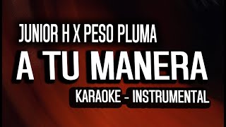 Junior H x Peso Pluma - A Tu Manera [KARAOKE - INSTRUMENTAL]