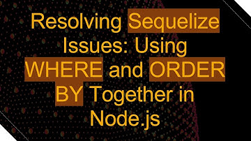 Resolving Sequelize Issues: Using WHERE and ORDER BY Together in Node.js