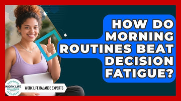 How Do Morning Routines Beat Decision Fatigue? - Work Life Balance Experts