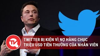Twitter bị kiện vì nợ hàng chục triệu USD tiền thưởng của nhân viên | Truyền hình Quốc hội Việt Nam