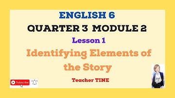 ENGLISH 6 QUARTER 3 MODULE 2 Lesson 1 Identifying Elements of the Story