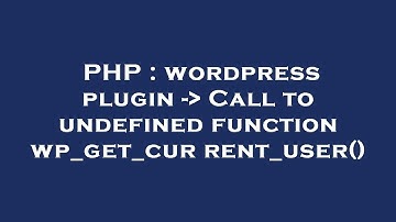 PHP : wordpress plugin -  Call to undefined function wp_get_current_user()