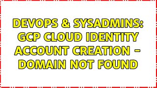 Celebrity DevOps & SysAdmins: GCP Cloud Identity account creation - Domain Not Found Profile