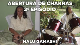 Abertura de Chakras #2º EPISÓDIO - Halu Gamashi Compartilha suas Experiências