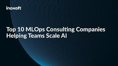 Top 10 MLOps Consulting Companies Helping Teams Scale AI