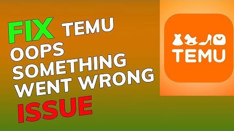 How to Fix Oops Something Went Wrong in Temu 2025?