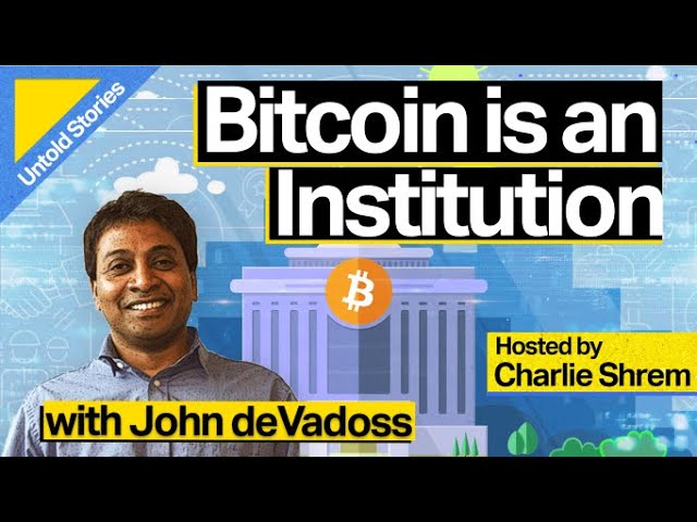 Bitcoin is an Institution with John deVadoss