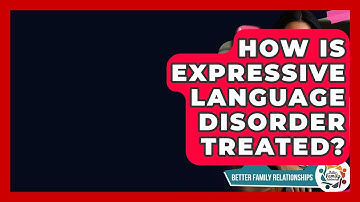 How Is Expressive Language Disorder Treated? - Better Family Relationships