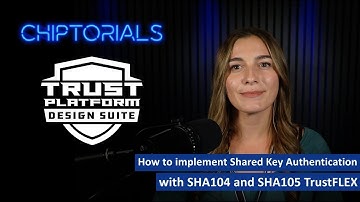Chiptorial – How to implement Shared Key Authentication with SHA104 and SHA105 TrustFLEX