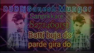 Hindi song Dj Ganesh Munger Batti buja do parde gira do mobil nambar 8271469151