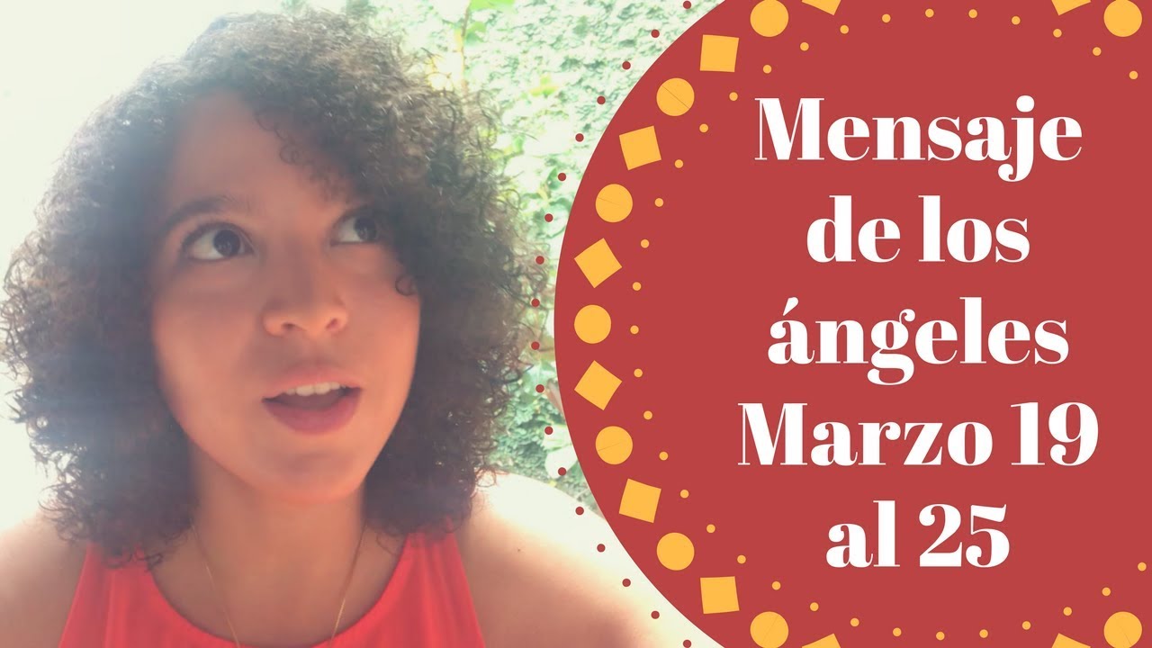 Mensaje de los ángeles semana Marzo 19 al 25 - YouTube