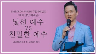 [낯선 예수 vs 친밀한 예수]_230806_1516 주일설교 (마가복음 6:1-13) 이상준 목사