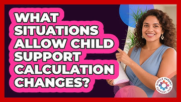 What Situations Allow Child Support Calculation Changes?