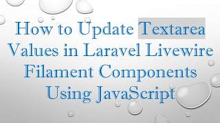 How to Update Textarea Values in Laravel Livewire Filament Components Using JavaScript