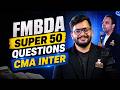 FMDA SUPER 50 QUESTION FOR CMA INTER JUNE / DEC 26 ( CA MOHIT ROHRA )