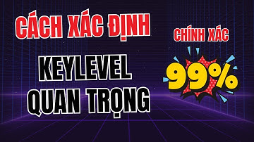 Tập 1: Cách xác định Keylevel quan trọng chính xác đến 99%