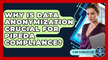 Why Is Data Anonymization Crucial For PIPEDA Compliance? - AI and Technology Law