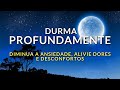 MEDITAÇÃO PARA DORMIR PROFUNDAMENTE:  DIMINUA ANSIEDADE, ALIVIE DORES E DESCONFORTOS