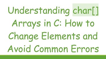 Understanding char[] Arrays in C: How to Change Elements and Avoid Common Errors