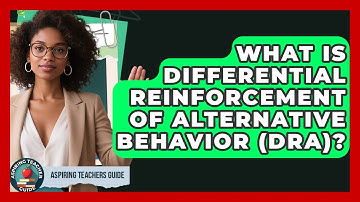 What Is Differential Reinforcement Of Alternative Behavior (DRA)? - Aspiring Teacher Guide
