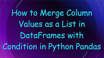How to Merge Column Values as a List in DataFrames with Condition in Python Pandas