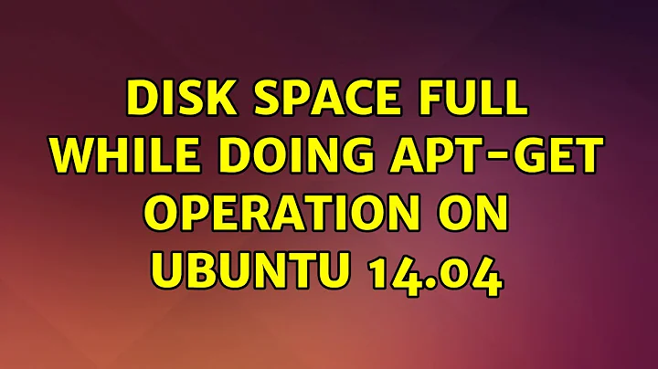 Ubuntu: Disk Space full while doing apt-get operation on Ubuntu 14.04