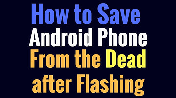 How to Save Android Phone from the Dead after Flashing ?