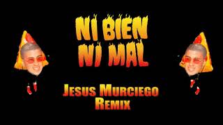 NI BIEN NI MAL - Bad Bunny (Jesus Murciego Remix)