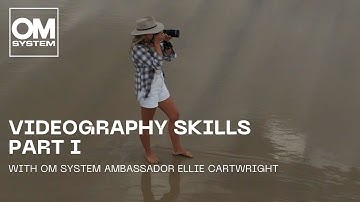 Videography Skills with Ellie Cartwright and the OM-1 Mark II | Part I: Dynamic Sequences