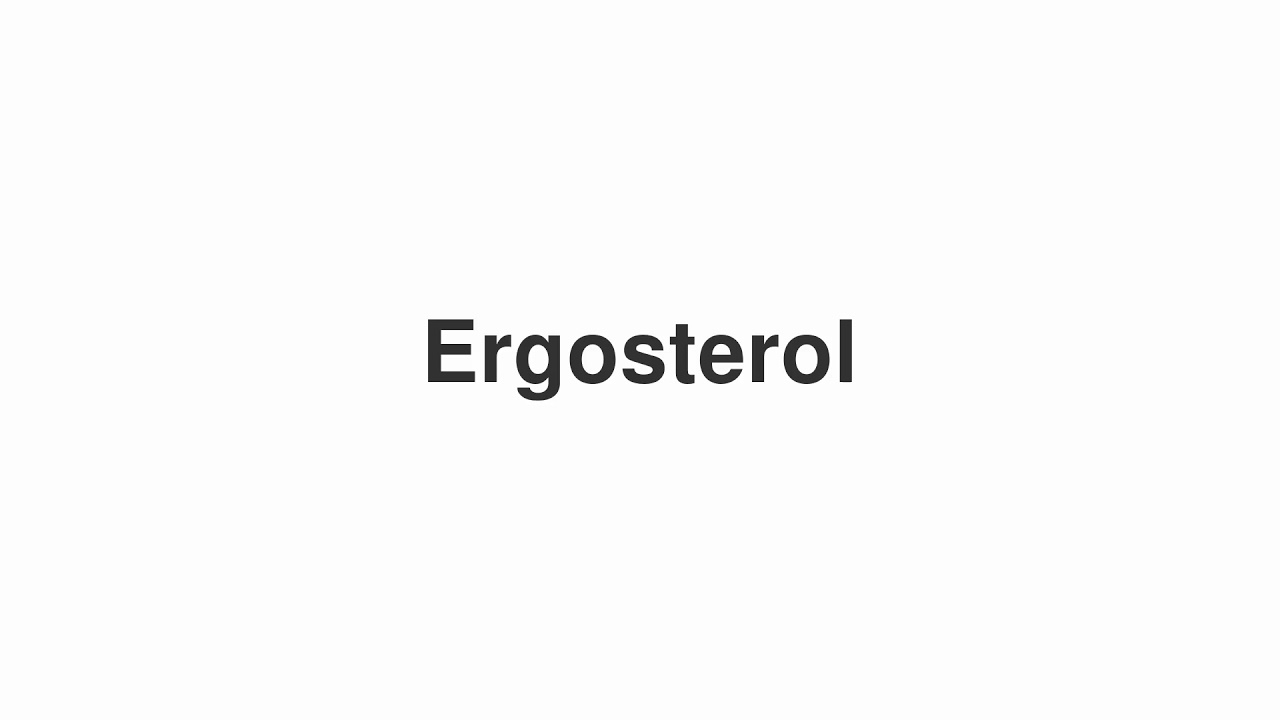 How to Pronounce "Ergosterol"