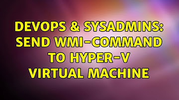 DevOps & SysAdmins: Send WMI-Command to Hyper-V virtual Machine