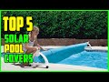 Top 5 best solar pool covers 2023